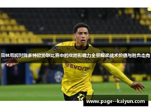 贝林厄姆对阵多特欧协联比赛中的攻防影响力全景解读战术价值与胜负走向