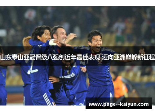 山东泰山亚冠晋级八强创近年最佳表现 迈向亚洲巅峰新征程