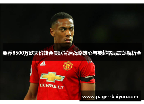 桑乔8500万欧天价转会曼联背后战略雄心与英超格局震荡解析全
