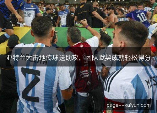亚特兰大击地传球送助攻，团队默契成就轻松得分
